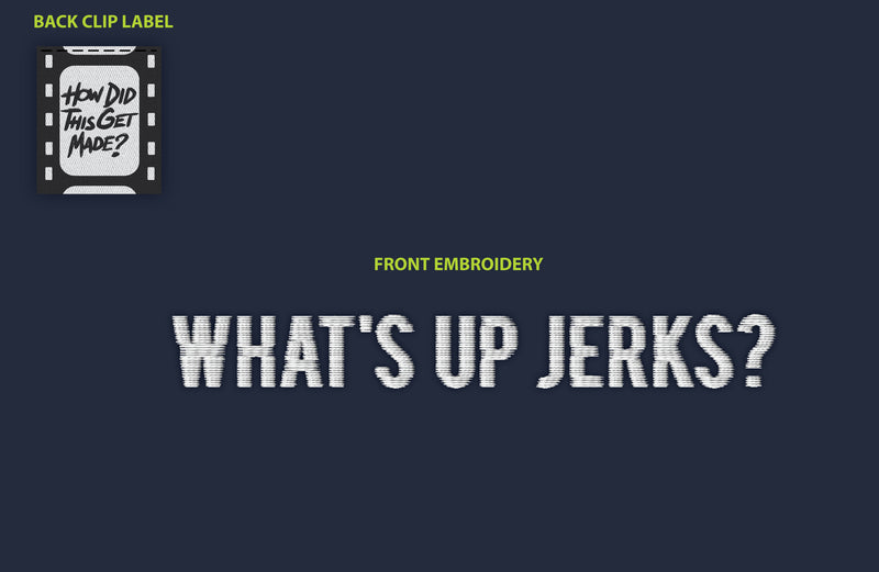 A navy blue background featuring closeups of 2 embroidered design elements for a baseball cap: The front embroidery displays the phrase 'WHAT'S UP JERKS?' in bold, white, textured text and the back clip label which showcases a black and white film strip-inspired patch with the text 'HOW DID THIS GET MADE?' in a handwritten-style font.