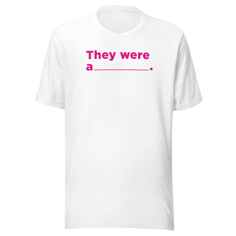 Front of white t-shirt with pink text that reads 'They were a_______.'